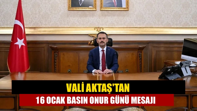 Vali Aktaştan 16 Ocak Basın Onur Günü mesajı