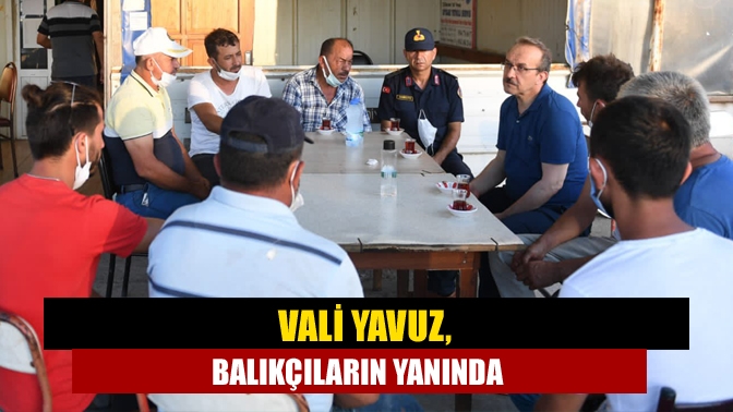 Vali Yavuz, balıkçıların yanında