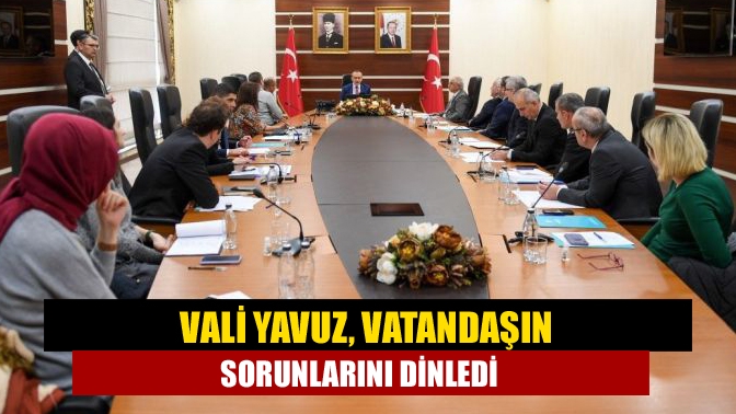 Vali Yavuz, vatandaşın sorunlarını dinledi