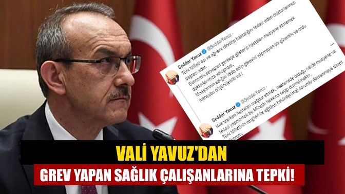 Vali Yavuzdan grev yapan sağlık çalışanlarına tepki!