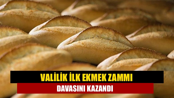 Valilik ilk ekmek zammı davasını kazandı