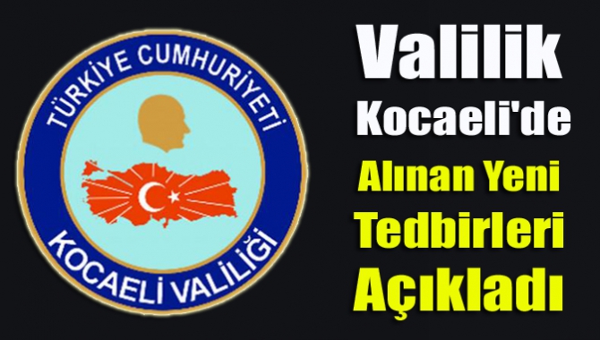 Valilik Kocaeli'de alınan yeni tedbirleri açıkladı