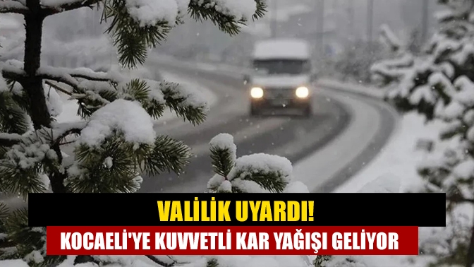 Valilik uyardı! Kocaeliye kuvvetli kar yağışı geliyor