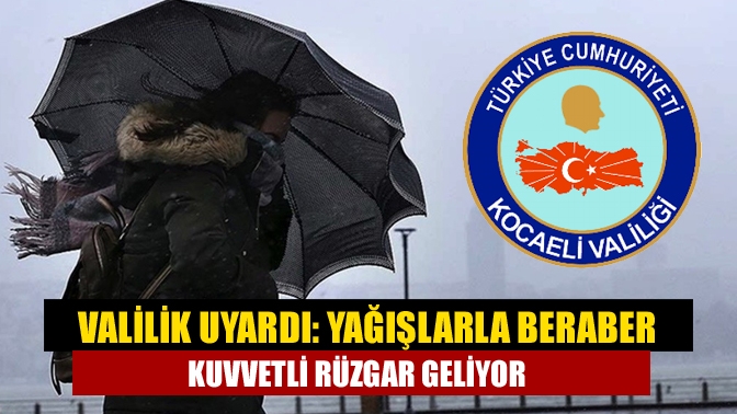 Valilik uyardı: Yağışlarla beraber kuvvetli rüzgar geliyor