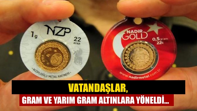 Vatandaşlar, gram ve yarım gram altınlara yöneldi…