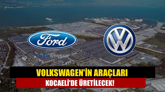 Volkswagenin araçları Kocaelide üretilecek!