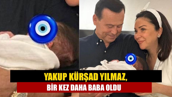 Yakup Kürşad Yılmaz, bir kez daha baba oldu