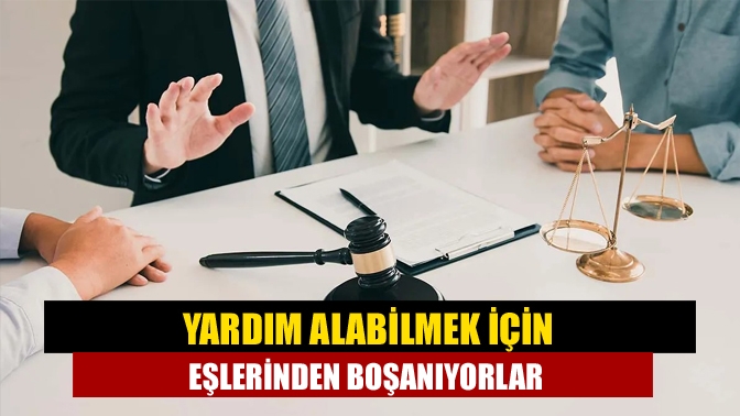 Yardım alabilmek için eşlerinden boşanıyorlar