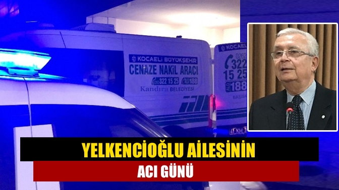 Yelkencioğlu ailesinin acı günü