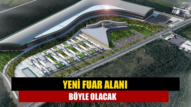 Yeni fuar alanı böyle olacak