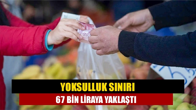 Yoksulluk sınırı 67 bin liraya yaklaştı