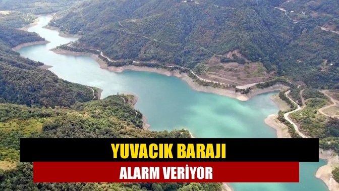 Yuvacık Barajı alarm veriyor