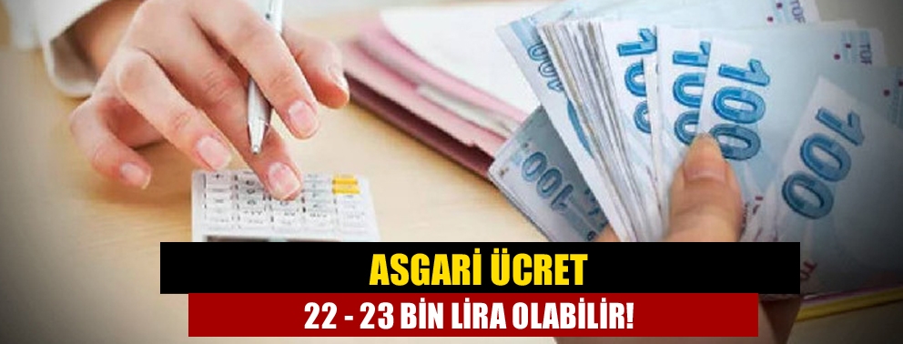 Asgari ücret 22 - 23 bin lira olabilir!