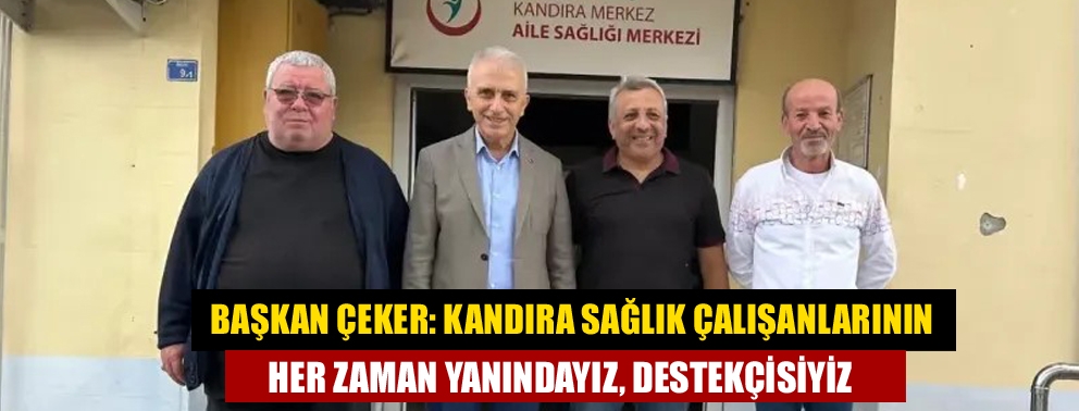 Başkan Çeker: Kandıra sağlık çalışanlarının her zaman yanındayız, destekçisiyiz