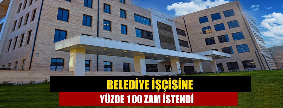 Belediye işçisine yüzde 100 zam istendi