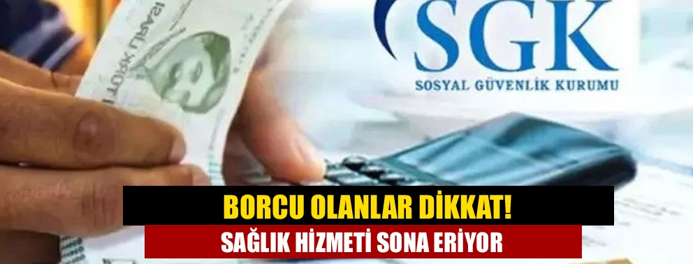 Borcu olanlar dikkat! Sağlık hizmeti sona eriyor