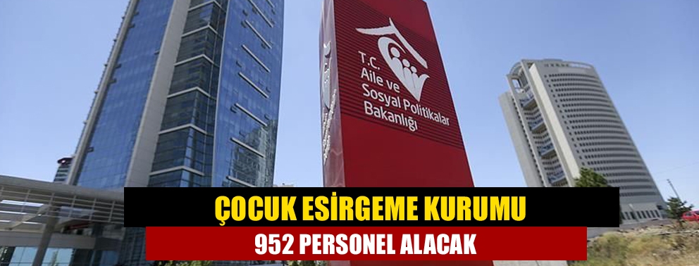 Çocuk Esirgeme Kurumu 952 personel alacak