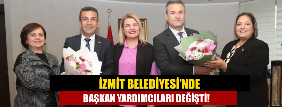 İzmit Belediyesi’nde başkan yardımcıları değişti!