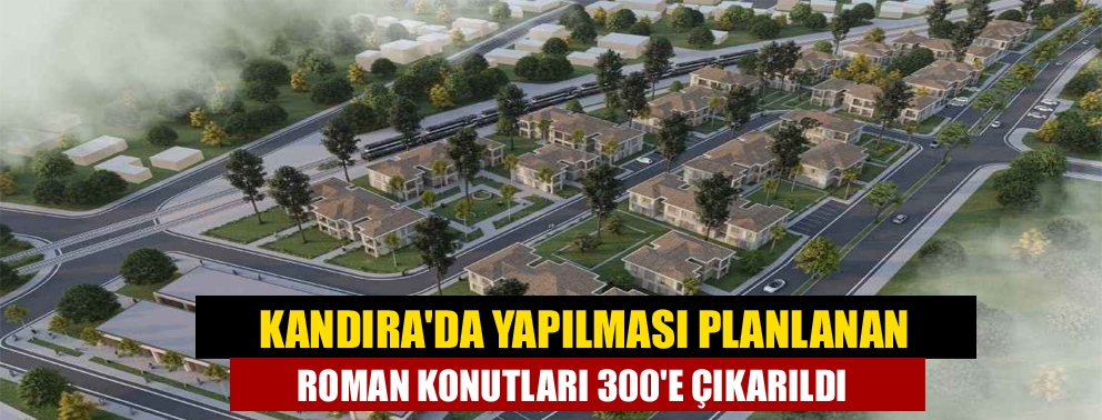 Kandıra'da yapılması planlanan roman konutları 300'e çıkarıldı