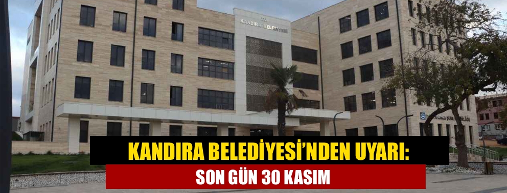 Kandıra Belediyesi’nden Uyarı: Son gün 30 Kasım