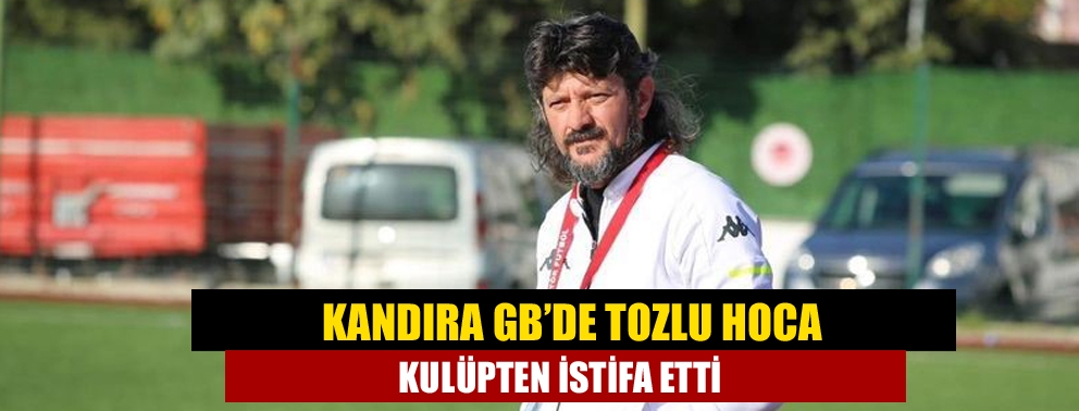 Kandıra GB’de Tozlu Hoca kulüpten istifa etti