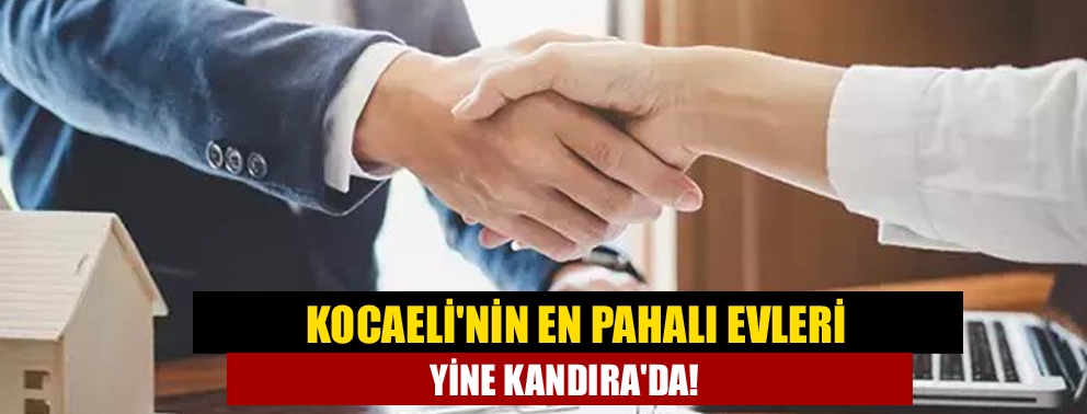 Kocaeli'nin en pahalı evleri yine Kandıra'da!