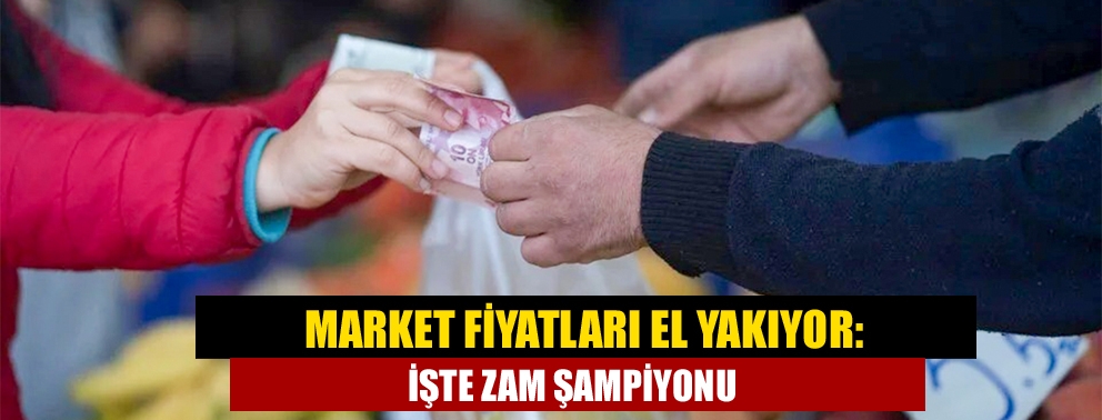 Market fiyatları el yakıyor: İşte zam şampiyonu