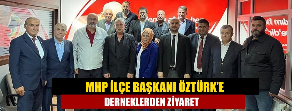 MHP İlçe Başkanı Öztürk’e derneklerden ziyaret