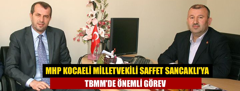 MHP Kocaeli Milletvekili Saffet Sancaklı'ya TBMM'de önemli görev