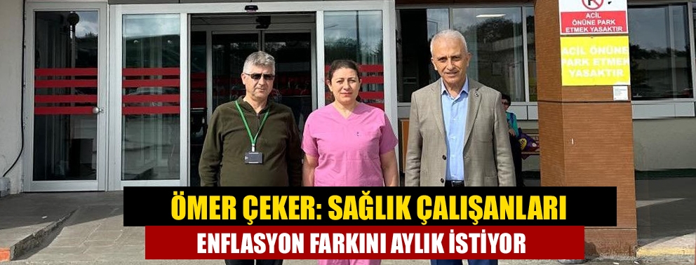 Ömer Çeker: Sağlık çalışanları enflasyon farkını aylık istiyor