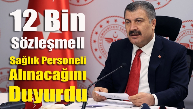 Sağlık Bakanı Fahrettin Koca,  12 bin sözleşmeli sağlık personeli