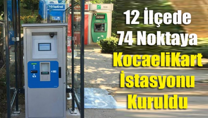 Kocaeli Büyükşehir Belediyesi 12 ilçede 74 noktaya KocaeliKart dolum istasyonu