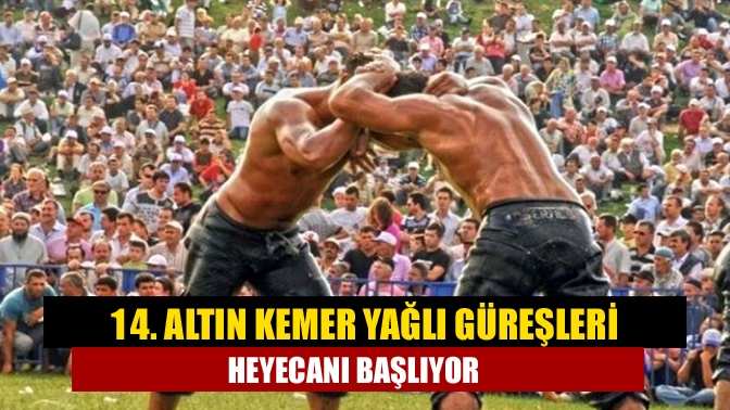 14. Altın Kemer Yağlı Güreşleri heyecanı başlıyor. Cuma namazı sonrası