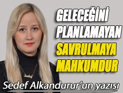 İnsan, geleceğini her zaman iyi hesap etmeli, iyi düşünmeli. Bugünü