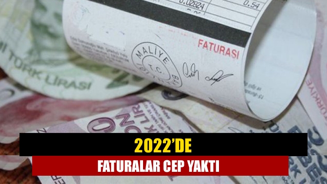 2022 yılında faturalar vatandaşın cebini yaktı. Türkiye’de 2022 yılında artan