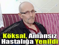 Kandıranın tanınmış esnaflarından Kadir Köksal (68), yakalandığı amansız hastalığa yenik