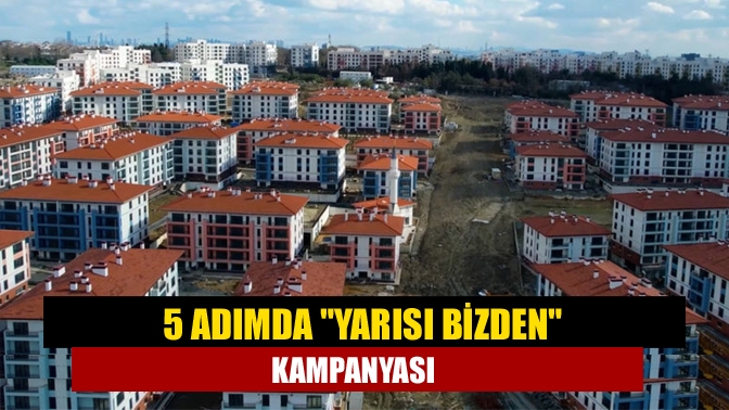 Kentsel dönüşümde "Yarısı Bizden" kampanyası ile evini dönüştürmek isteyenlere finansal