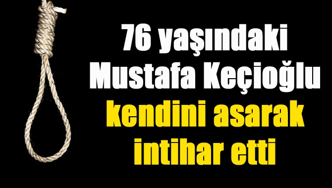 Kandıra sakinlerinden 76 yaşındaki Mustafa Keçioğlu, kendini iple asarak intihar