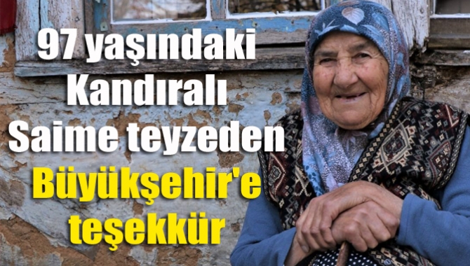 Kandıra Teksen köyünde ikamet eden 97 yaşındaki Saime Teyze: “Büyükşehirle