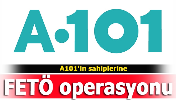 FETÖ/PDY operasyonunda, A101 marketler zinciri Yeni Mağazacılık A.Ş. sahipleri hakkında