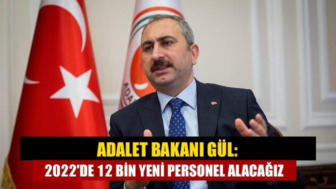 Adalet Bakanı Abdulhamit Gül, "2022 yılında teşkilatımıza 12 bin yeni