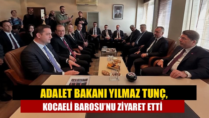Adalet Bakanı Yılmaz Tunç, Kocaeli Barosu’nu ziyaret etti ve adliyelerdeki