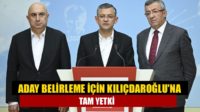 CHP grubu, Kemal Kılıçdaroğlu'na cumhurbaşkanlığı aday belirleme sürecinde tam yetki