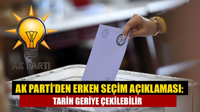 Erken seçim tartışmalarıyla ilgili AK Parti'den yeni bir açıklama geldi.