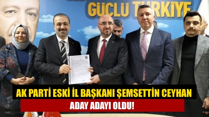 AK Parti eski il başkanı Şemsettin Ceyhan, ikinci kez milletvekili