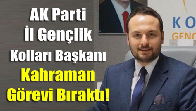 AK Parti İl Gençlik Kolları Başkanı Emre Kahraman görevden ayrıldığını