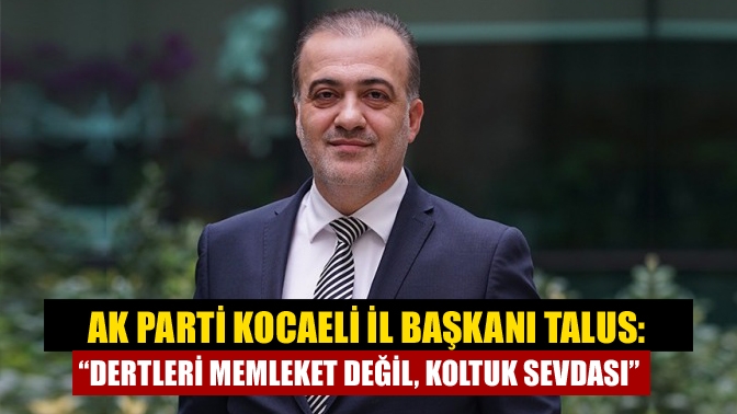 AK Parti Kocaeli İl Başkanı Dr.Şahin Talus, 6’lı masa denilen