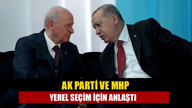 AK Parti ve MHP, yerel seçim için anlaştı. MHP Genel