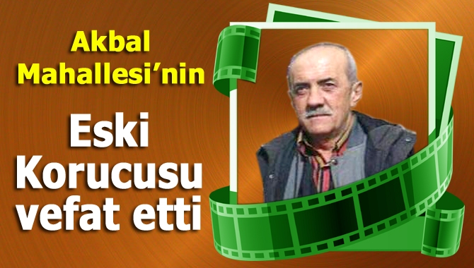 Akbal Mahallesi ve çevre köylerin uzun yıllar koruculuğunu yapan Musa