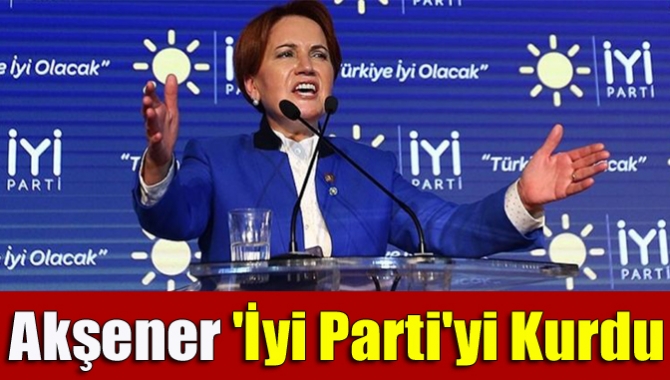 Eski milletvekili Akşener öncülüğünde kurulan partisinin ismi "İyi Parti" oldu